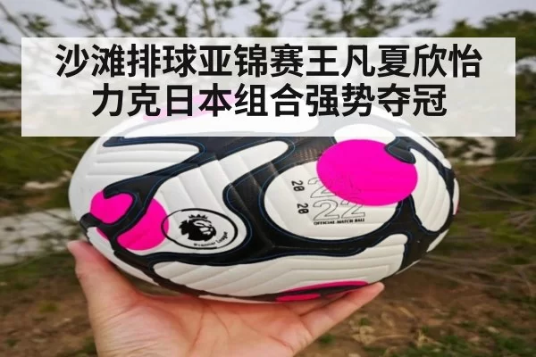 沙滩排球亚锦赛王凡夏欣怡力克日本组合强势夺冠