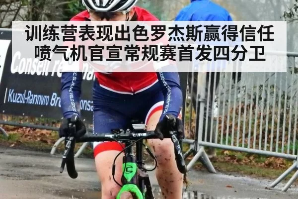 训练营表现出色罗杰斯赢得信任 喷气机官宣常规赛首发四分卫