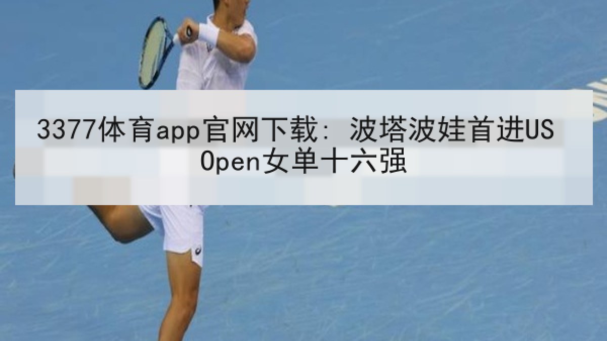 3377体育app官网下载: 波塔波娃首进US Open女单十六强