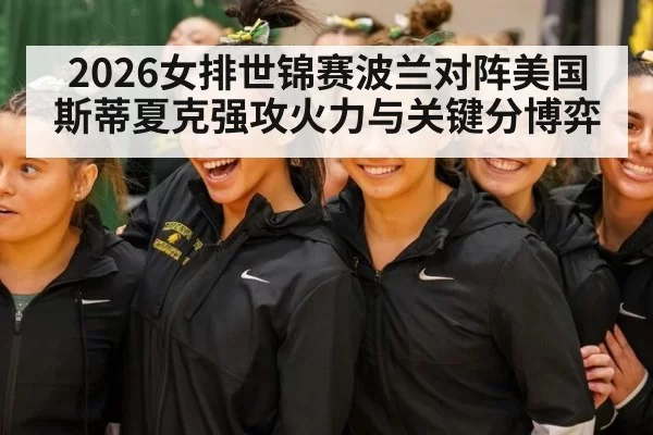 2026女排世锦赛波兰对阵美国斯蒂夏克强攻火力与关键分博弈